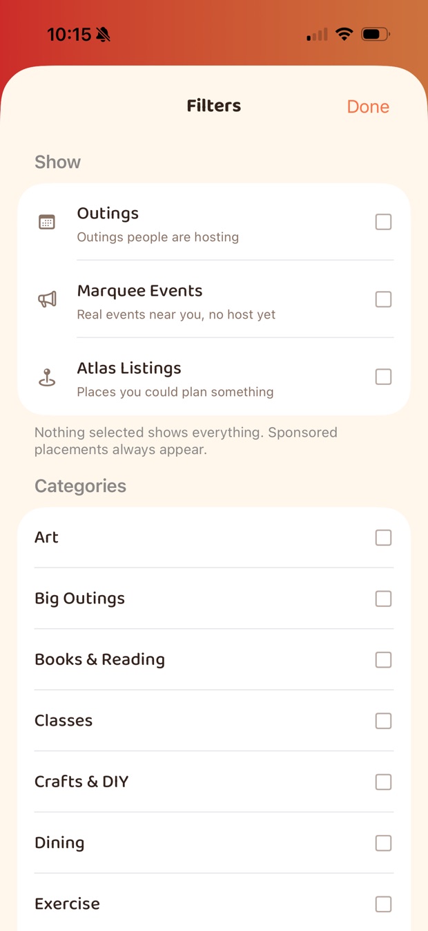 The Filters sheet in the app. Under a heading reading Show, three checkboxes:
                Outings — “Outings people are hosting”; Marquee Events — “Real events near you, no
                host yet”; Atlas Listings — “Places you could plan something”. Below them: “Nothing
                selected shows everything. Sponsored placements always appear.” A list of categories
                follows.