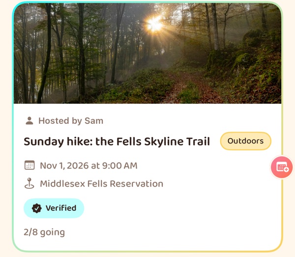 An Outing card under Upcoming, with a photo of sunlight through a forest: hosted by
                    Sam, Sunday hike: the Fells Skyline Trail, tagged Outdoors, Nov 1 2026 at 9:00 AM
                    at Middlesex Fells Reservation, Verified, 2 of 8 going, and a button on its edge
                    for adding it to a calendar.